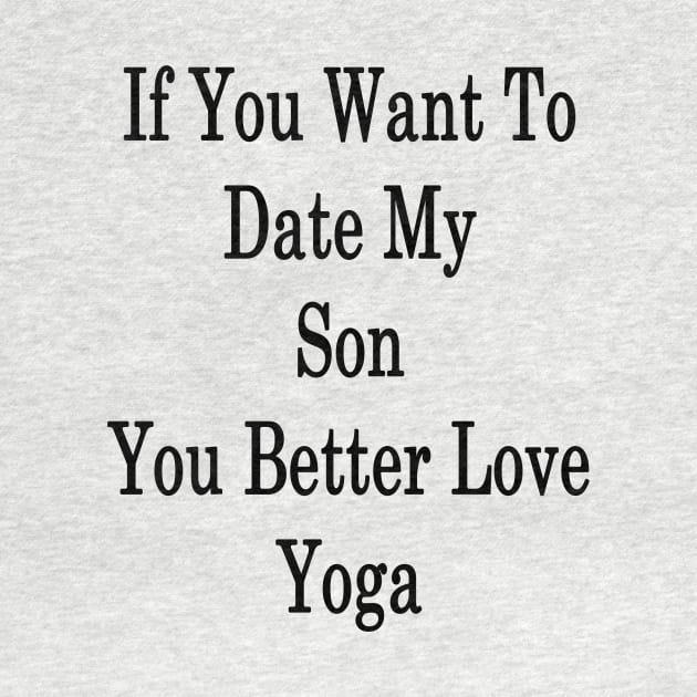 If You Want To Date My Son You Better Love Yoga by supernova23